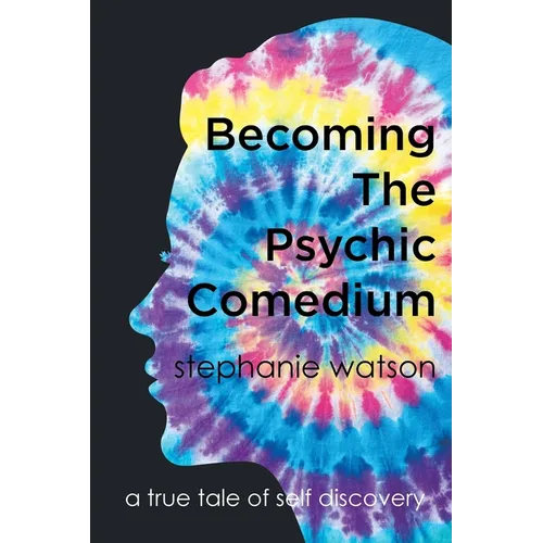 Becoming The Psychic Comedium: A True Tale Of Self Discovery