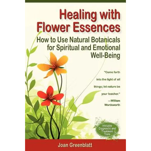 Healing with Flower Essences: How to Use Natural Botanicals for Spiritual and Emotional Well-Being
