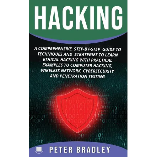 Hacking: A Comprehensive, Step-By-Step Guide to Techniques and Strategies to Learn Ethical Hacking With Practical Examples to C