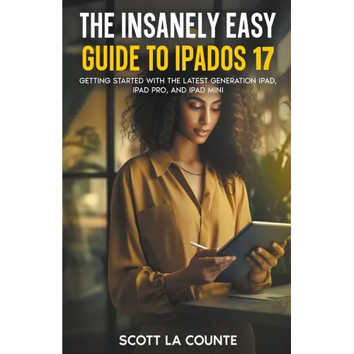 The Insanely Easy Guide to iPadOS 17: Getting Started with the Latest Generation iPad, iPad pro, and iPad Mini