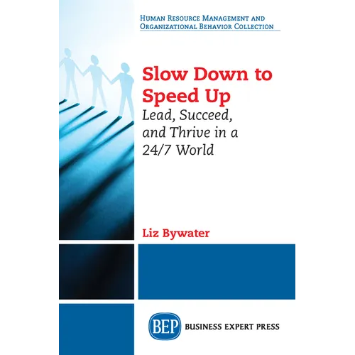 Slow Down to Speed Up: Lead, Succeed, and Thrive in a 24/7 World