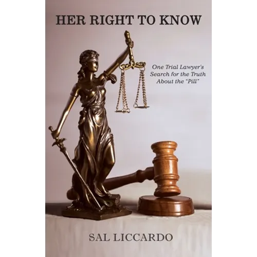 Her Right To Know: One Trial Lawyer's Search for the Truth About the "Pill"
