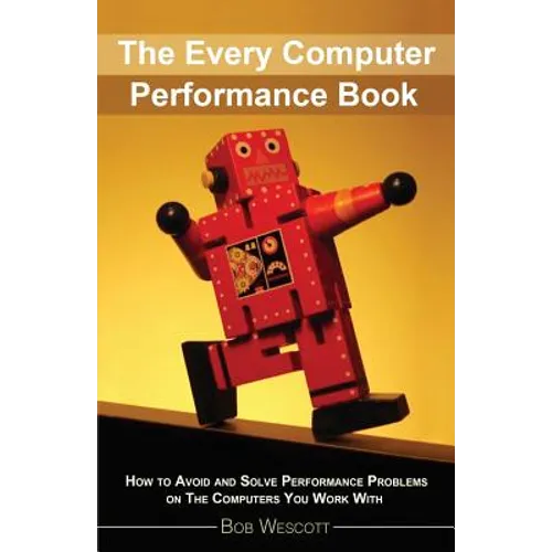 Every Computer Performance Book: How to Avoid and Solve Performance Problems  on The Computers You Work With