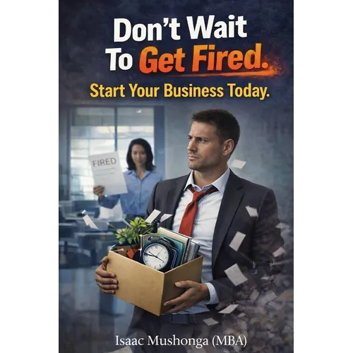 Don't Wait To Get Fired. Start Your Business Today