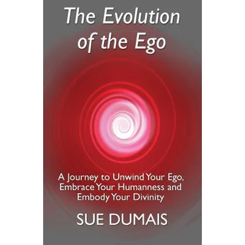 The Evolution of the Ego: A Journey to Unwind Your Ego, Embrace Your Humanness and Embody Your Divinity