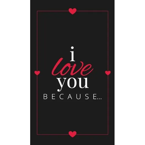I Love You Because: A Black Hardbound Fill in the Blank Book for Girlfriend, Boyfriend, Husband, or Wife - Anniversary, Engagement, Weddin
