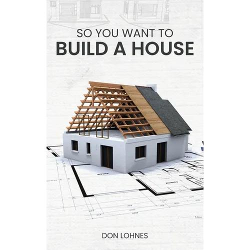 So You Want to Build a House