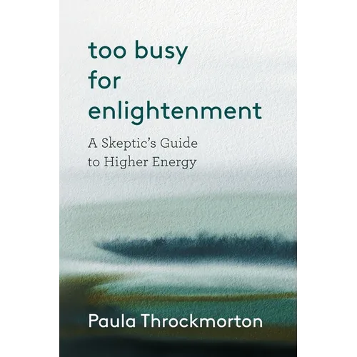 Too Busy For Enlightenment: A Skeptic's Guide to Higher Energy