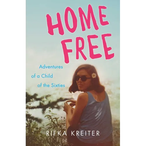 Home Free: Adventures of a Child of the Sixties