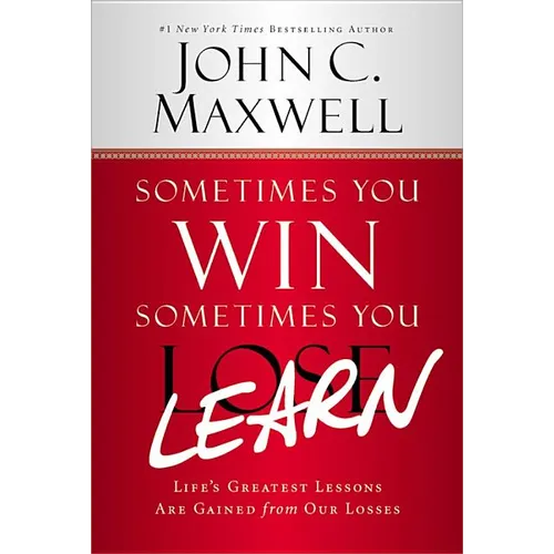 Sometimes You Win--Sometimes You Learn: Life's Greatest Lessons Are Gained from Our Losses