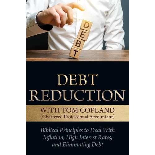 Debt Reduction: Biblical Principles to Deal with Inflation, High Interest Rates, and Eliminating Debt