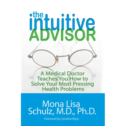 The Intuitive Advisor: A Medical Doctor Teaches You How to Solve Your Most Pressing Health Problems