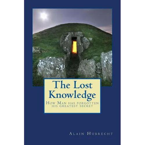 The Lost Knowledge: How Man has forgotten his greatest secret