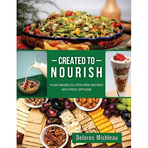 Created to Nourish: Plant-Based Gluten-Free Recipes Soy-Free Options