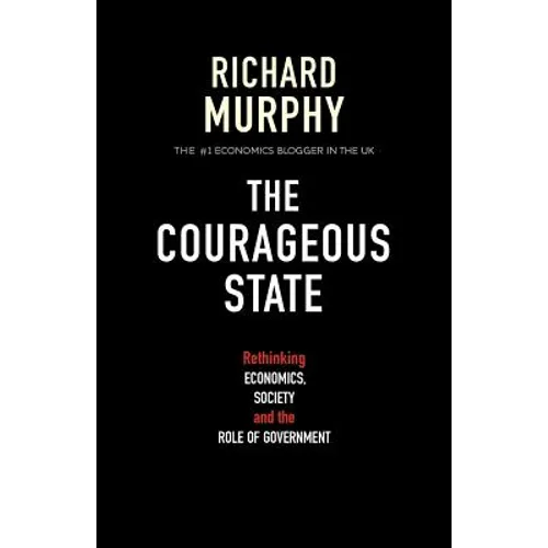 The Courageous State: Rethinking Economics, Society and the Role of Government