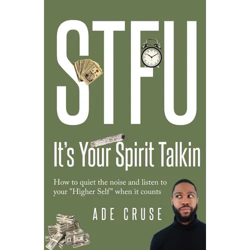 STFU It's Your Spirit Talkin: How to quiet the noise and listen to your "Higher Self" when it counts
