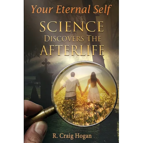 Your Eternal Self: Science Discovers the Afterlife