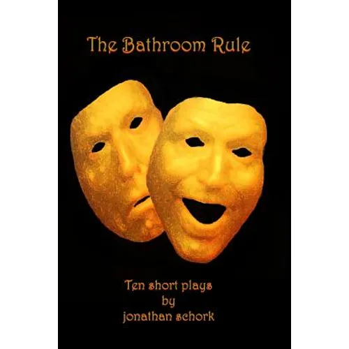The bathroom rule: ten short plays by jonathan schork