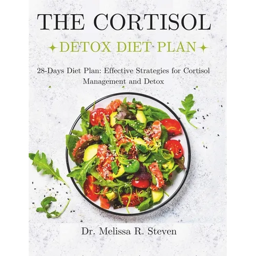 The Cortisol Detox Diet Plan: 28-Days Diet Plan: Effective Strategies for Cortisol Management and Detox