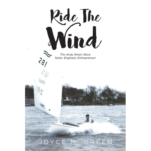 Ride The Wind: The Andy Green Story: Sailor, Engineer, Entrepreneur