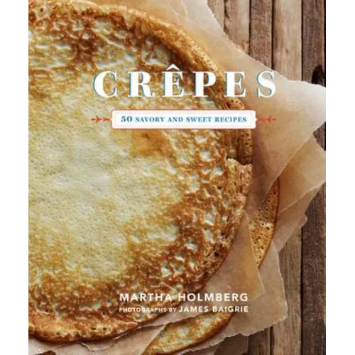 Crepes: 50 Savory and Sweet Recipes: 50 Savory and Sweet Recipes