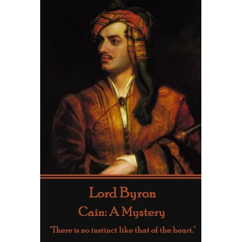 Lord Byron - Cain: A Mystery: "There is no instinct like that of the heart."
