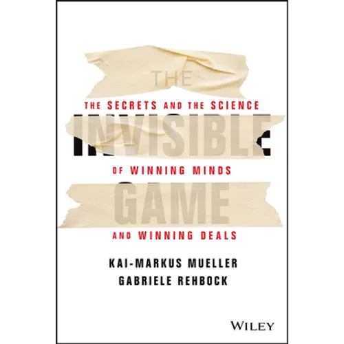The Invisible Game: The Secrets and the Science of Winning Minds and Winning Deals