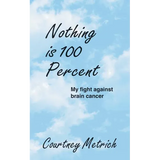 Nothing is 100 Percent: My Fight against Brain Cancer