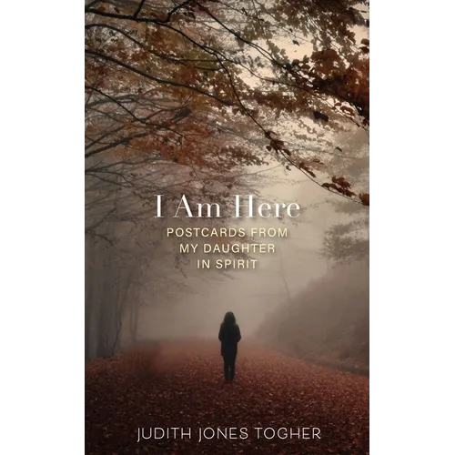 I Am Here: Postcards from My Daughter in Spirit