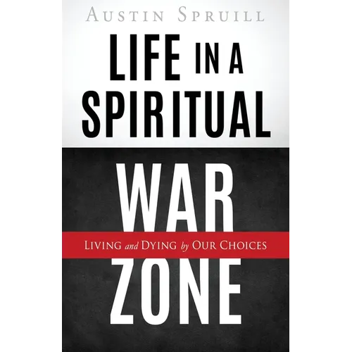 Life in a Spiritual War Zone: Living and Dying by Our Choices