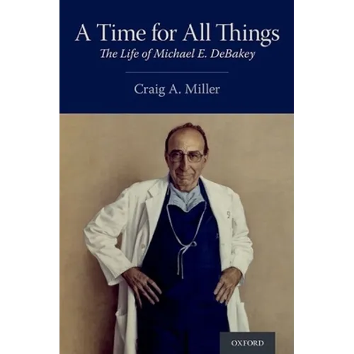Time for All Things: The Life of Michael E. Debakey