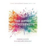 The Artist Entrepreneur: Finding Success in a New Arts Economy