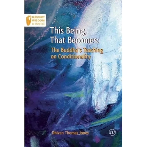 This Being, That Becomes: The Buddha's Teaching on Conditionality