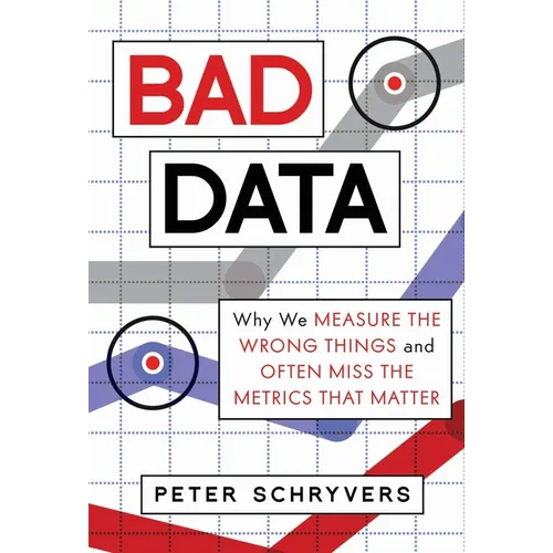 Bad Data: Why We Measure the Wrong Things and Often Miss the Metrics That Matter