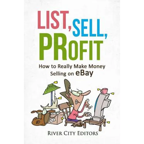 List, Sell, Profit: How to Really Make Money Selling on Ebay