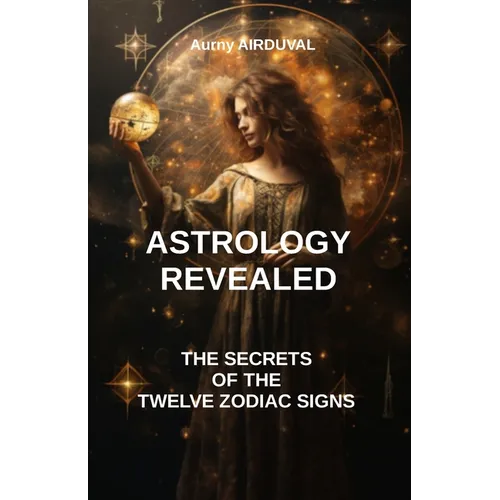 Astrology revealed: the secrets of the twelve zodiac signs: astrology book, Zodiac Signs, astrology sign, Astrological Compatibility, Char