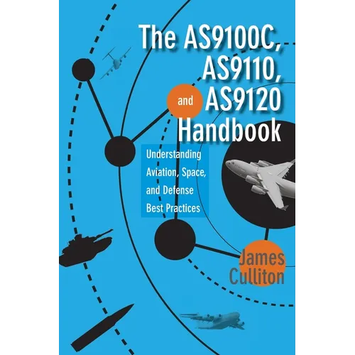 The AS9100C, AS9110, and AS9120 Handbook: Understanding Aviation, Space, and Defense Best Practices