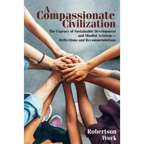 A Compassionate Civilization: The Urgency of Sustainable Development and Mindful Activism - Reflections and Recommendations