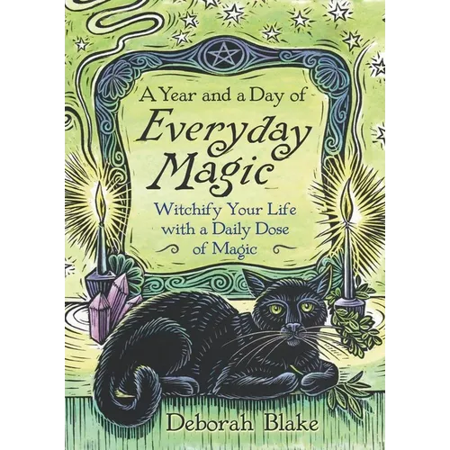 A Year and a Day of Everyday Magic: Witchify Your Life with a Daily Dose of Magic
