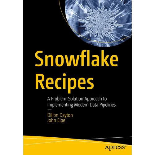 Snowflake Recipes: A Problem-Solution Approach to Implementing Modern Data Pipelines