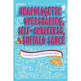 Unapologetic Oversharing, Self-Awareness, & Buffalo Sauce - Paperback