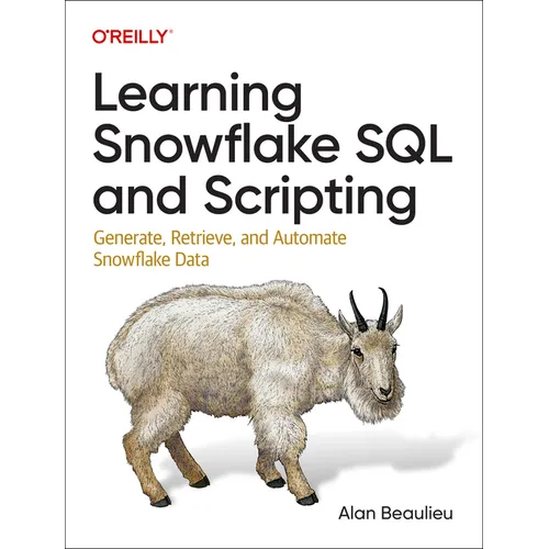 Learning Snowflake SQL and Scripting: Generate, Retrieve, and Automate Snowflake Data