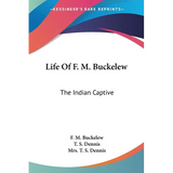 Life Of F. M. Buckelew: The Indian Captive