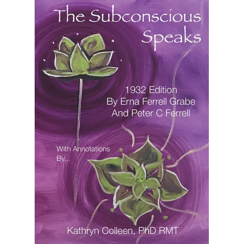 The Subconscious Speaks: 1932 First Edition Annotated by Kathryn Colleen PhD RMT