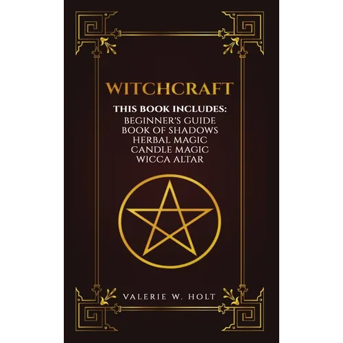 Witchcraft: Wicca for Beginner's, Book of Shadows, Candle Magic, Herbal Magic, Wicca Altar