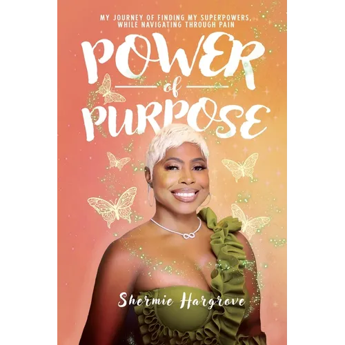 Power of Purpose: My Journey of Finding My Superpowers, While Navigating Through Pain