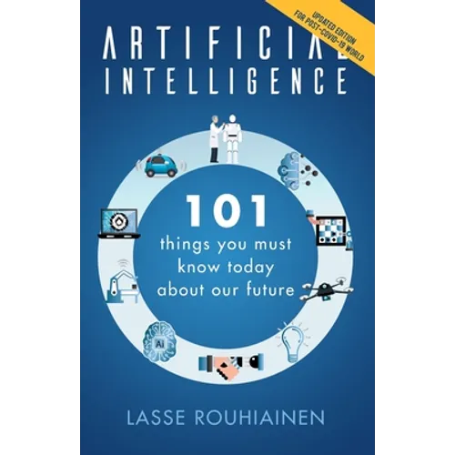 Artificial Intelligence: 101 Things You Must Know Today About Our Future