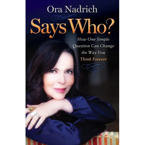 Says Who?: How One Simple Question Can Change the Way You Think Forever