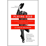 Playing Dead: A Journey Through the World of Death Fraud
