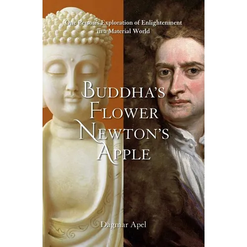 Buddha's Flower - Newton's Apple: One Person's Exploration of Enlightenment in a Material World
